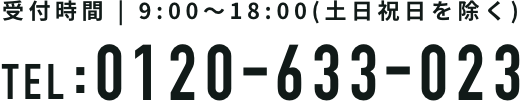 受付時間 9:00~18:00(土日祝日を除く) TEL:0120-633-023